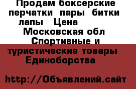 Продам боксерские перчатки2 пары, битки, лапы › Цена ­ 3 000 - Московская обл. Спортивные и туристические товары » Единоборства   